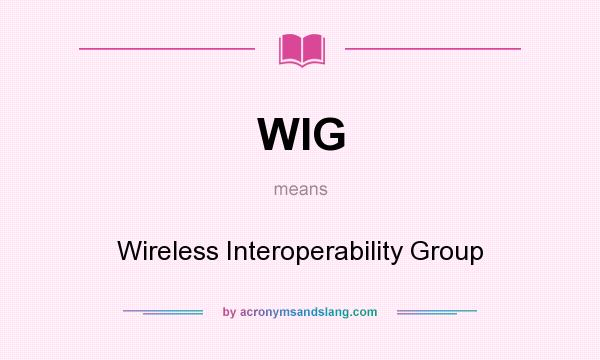 What does WIG mean? It stands for Wireless Interoperability Group