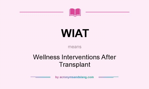 What does WIAT mean? It stands for Wellness Interventions After Transplant