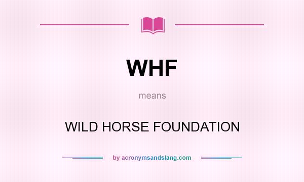 What does WHF mean? It stands for WILD HORSE FOUNDATION