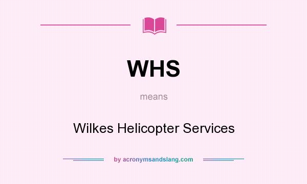 What does WHS mean? It stands for Wilkes Helicopter Services