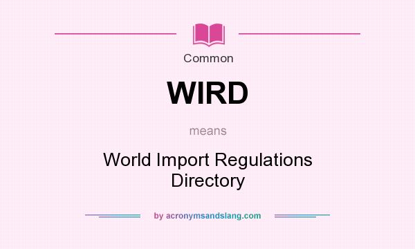 What does WIRD mean? It stands for World Import Regulations Directory