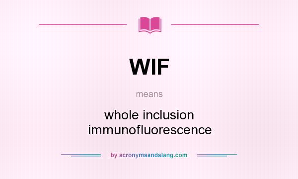What does WIF mean? It stands for whole inclusion immunofluorescence