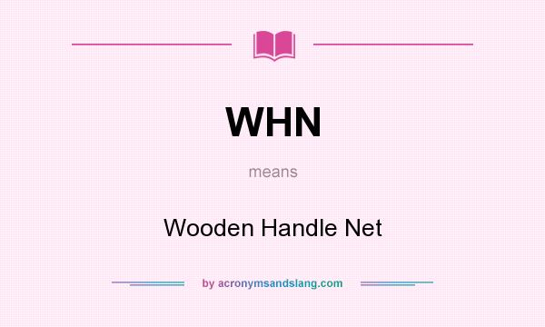 What does WHN mean? It stands for Wooden Handle Net
