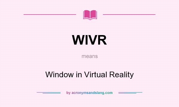 What does WIVR mean? It stands for Window in Virtual Reality