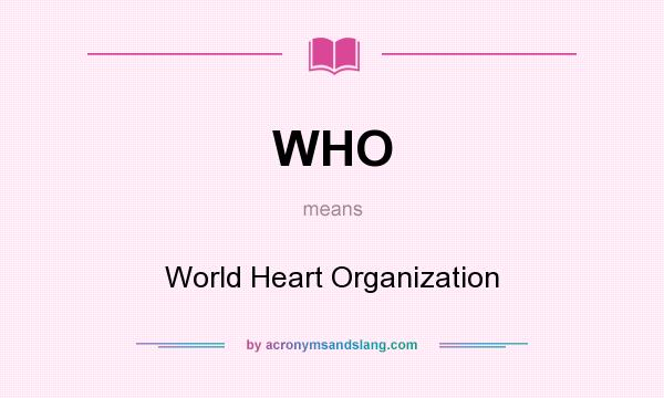 What does WHO mean? It stands for World Heart Organization