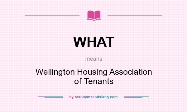 What does WHAT mean? It stands for Wellington Housing Association of Tenants