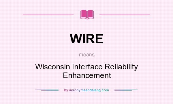 What does WIRE mean? It stands for Wisconsin Interface Reliability Enhancement
