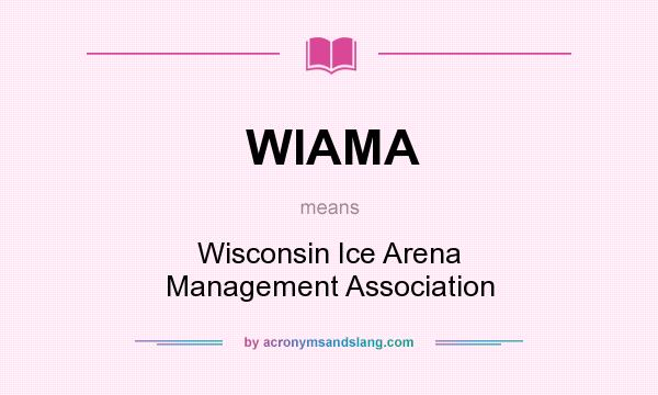 What does WIAMA mean? It stands for Wisconsin Ice Arena Management Association
