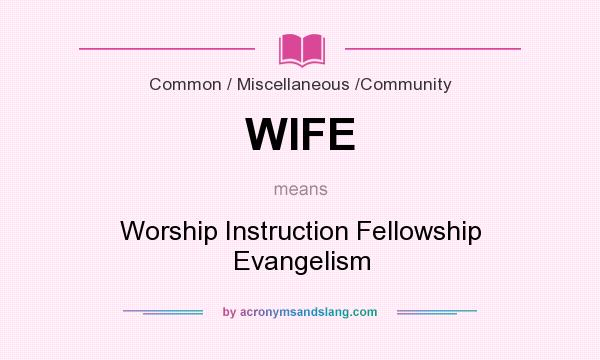 What does WIFE mean? It stands for Worship Instruction Fellowship Evangelism