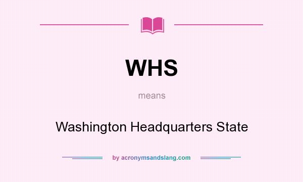What does WHS mean? It stands for Washington Headquarters State