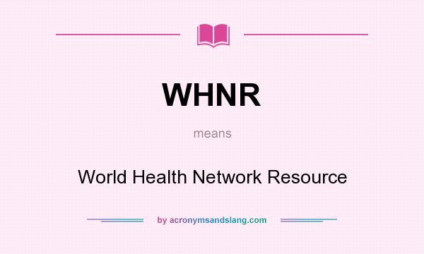 What does WHNR mean? It stands for World Health Network Resource