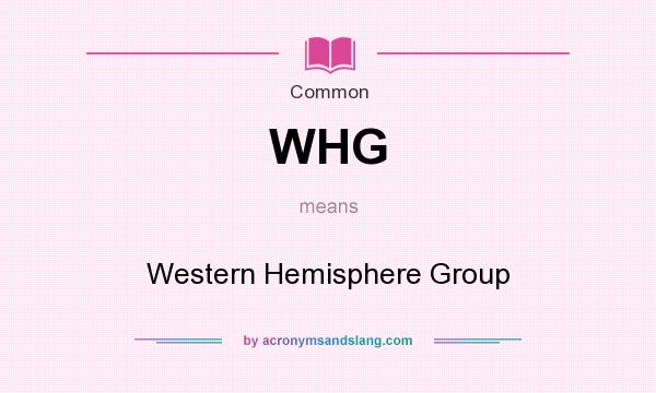What does WHG mean? It stands for Western Hemisphere Group