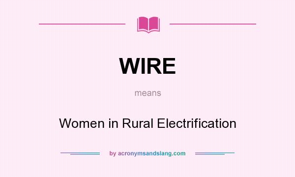 What does WIRE mean? It stands for Women in Rural Electrification