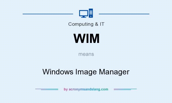 What does WIM mean? It stands for Windows Image Manager