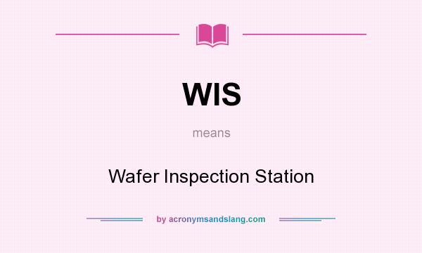 What does WIS mean? It stands for Wafer Inspection Station
