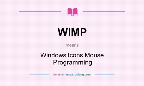 What does WIMP mean? It stands for Windows Icons Mouse Programming