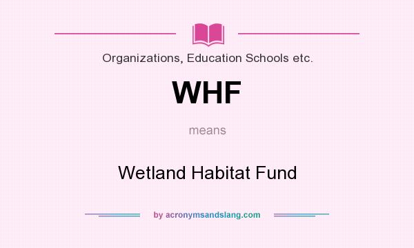 What does WHF mean? It stands for Wetland Habitat Fund
