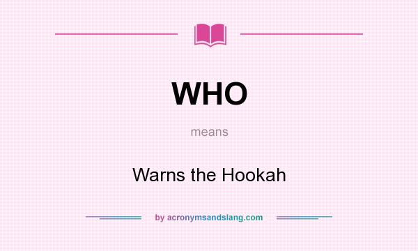 What does WHO mean? It stands for Warns the Hookah