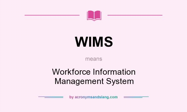 What does WIMS mean? It stands for Workforce Information Management System
