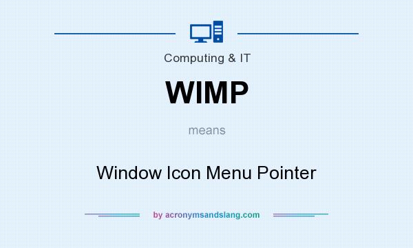 What does WIMP mean? It stands for Window Icon Menu Pointer