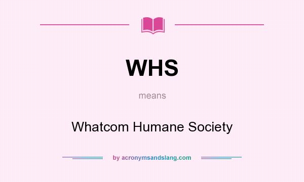 What does WHS mean? It stands for Whatcom Humane Society
