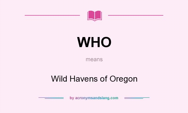 What does WHO mean? It stands for Wild Havens of Oregon
