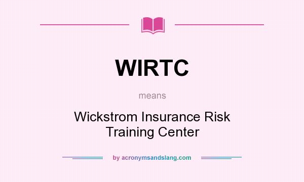What does WIRTC mean? It stands for Wickstrom Insurance Risk Training Center