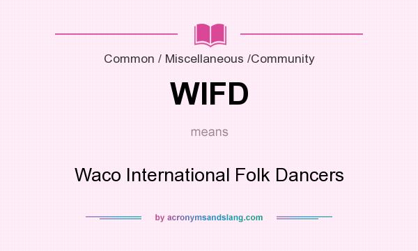 What does WIFD mean? It stands for Waco International Folk Dancers