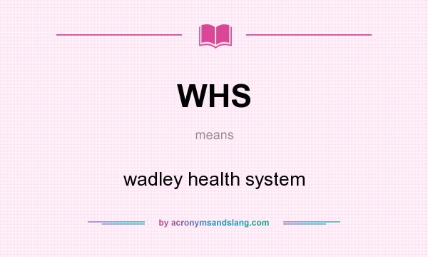 What does WHS mean? It stands for wadley health system