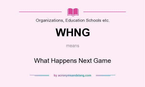 What does WHNG mean? It stands for What Happens Next Game