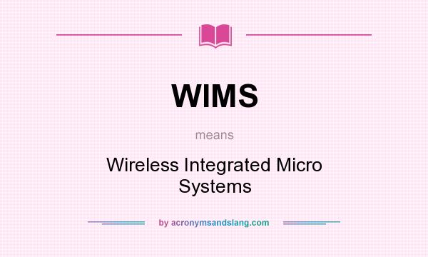 What does WIMS mean? It stands for Wireless Integrated Micro Systems