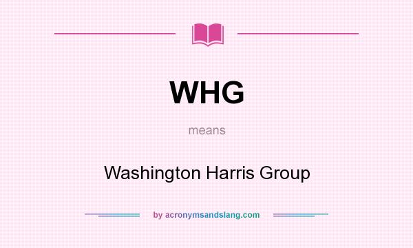 What does WHG mean? It stands for Washington Harris Group