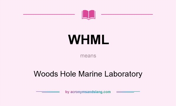 What does WHML mean? It stands for Woods Hole Marine Laboratory