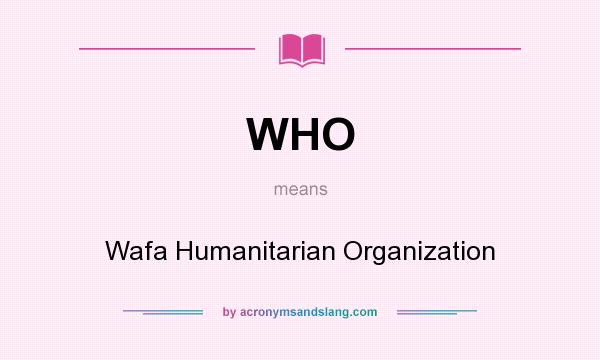 What does WHO mean? It stands for Wafa Humanitarian Organization