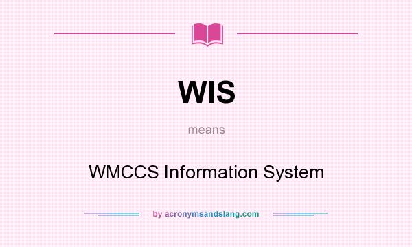 What does WIS mean? It stands for WMCCS Information System