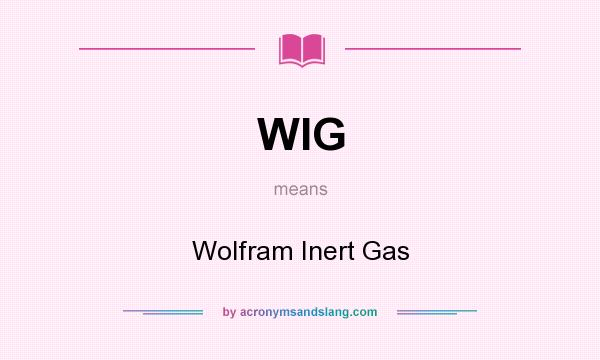 What does WIG mean? It stands for Wolfram Inert Gas