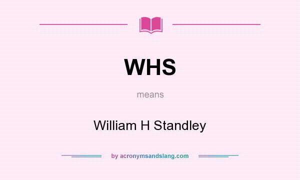 What does WHS mean? It stands for William H Standley