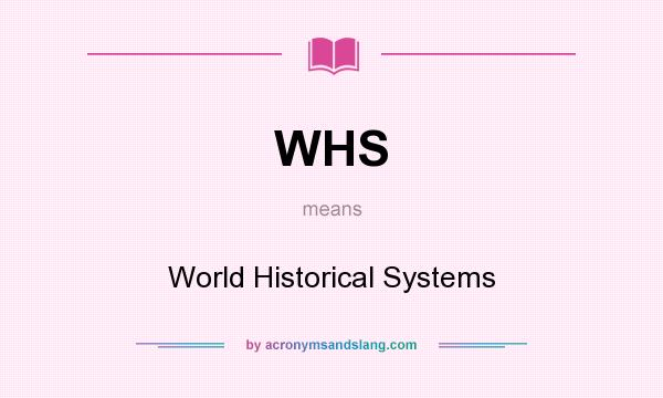 What does WHS mean? It stands for World Historical Systems