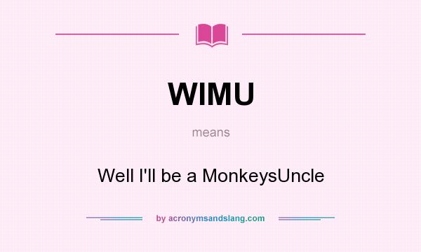 What does WIMU mean? It stands for Well I`ll be a MonkeysUncle