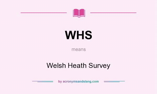 What does WHS mean? It stands for Welsh Heath Survey