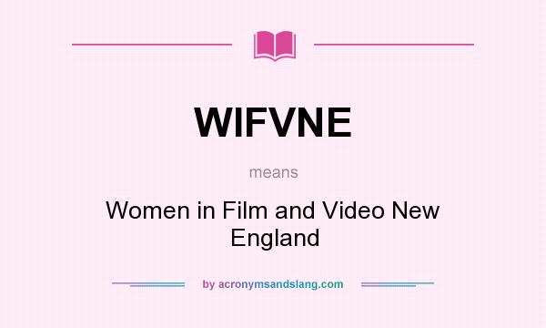 What does WIFVNE mean? It stands for Women in Film and Video New England