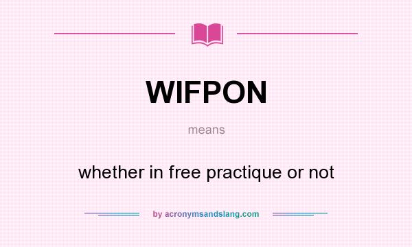 What does WIFPON mean? It stands for whether in free practique or not