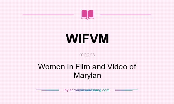 What does WIFVM mean? It stands for Women In Film and Video of Marylan