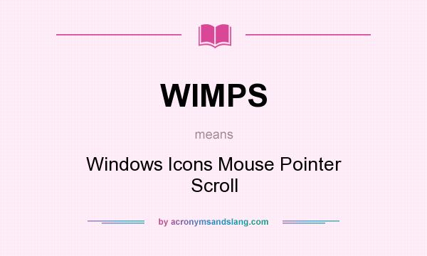 What does WIMPS mean? It stands for Windows Icons Mouse Pointer Scroll