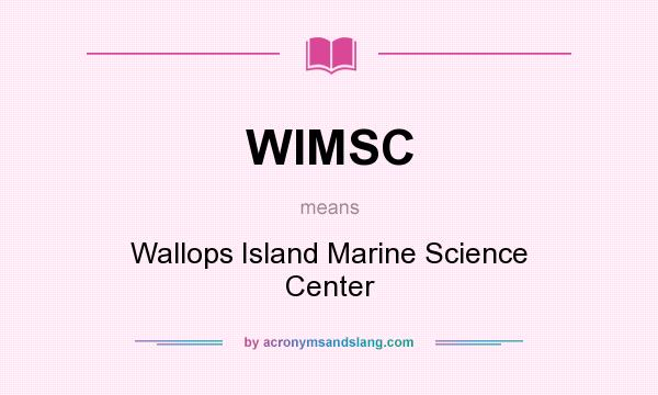 What does WIMSC mean? It stands for Wallops Island Marine Science Center