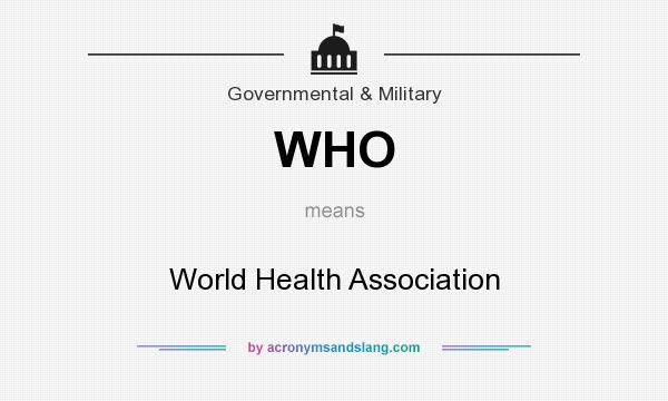 What does WHO mean? It stands for World Health Association