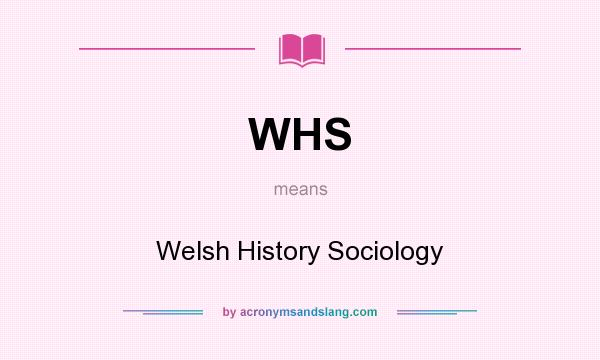 What does WHS mean? It stands for Welsh History Sociology
