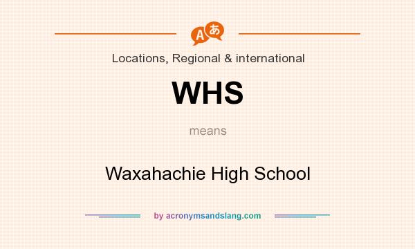 What does WHS mean? It stands for Waxahachie High School