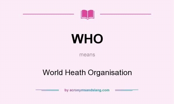 What does WHO mean? It stands for World Heath Organisation