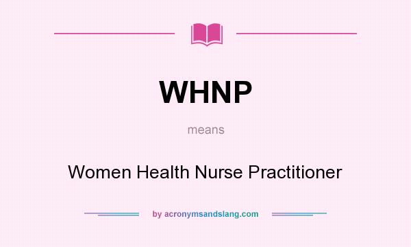 What does WHNP mean? It stands for Women Health Nurse Practitioner